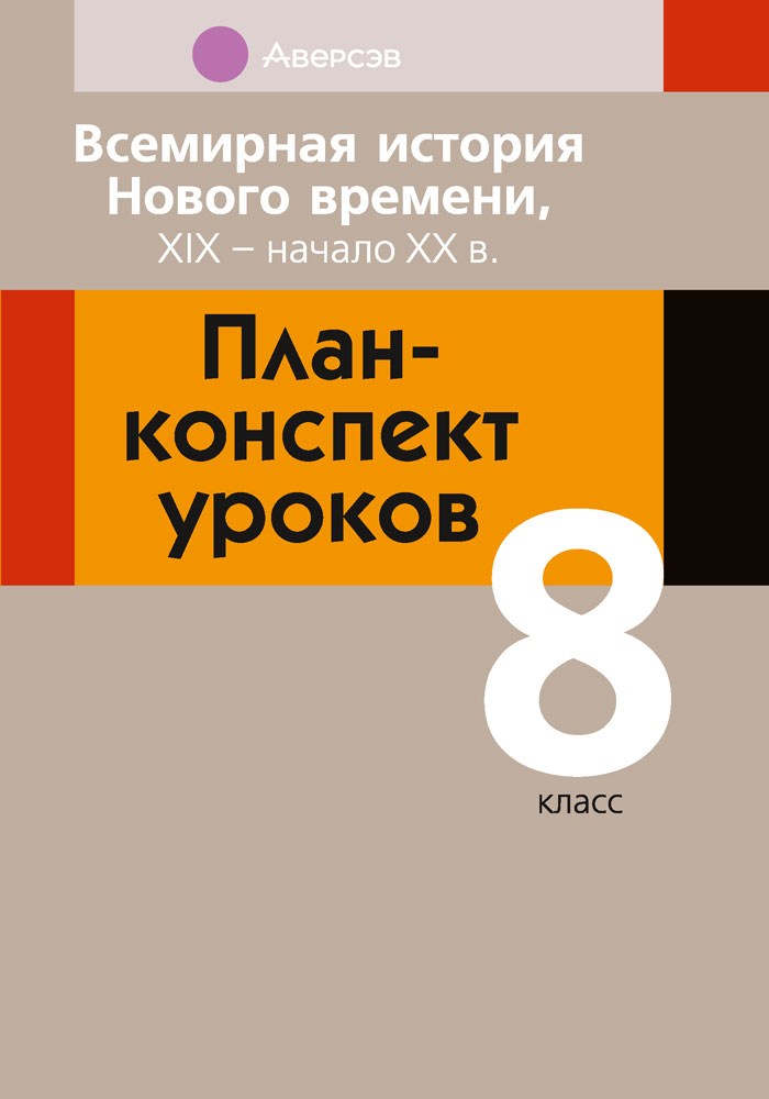 Всемирная история Нового времени, ХІХ – начало ХХ в. План-конспект уроков. 8 класс