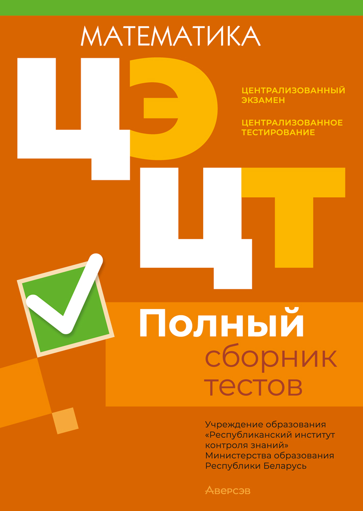 Централизованный экзамен. Централизованное тестирование. Математика. Полный сборник тестов