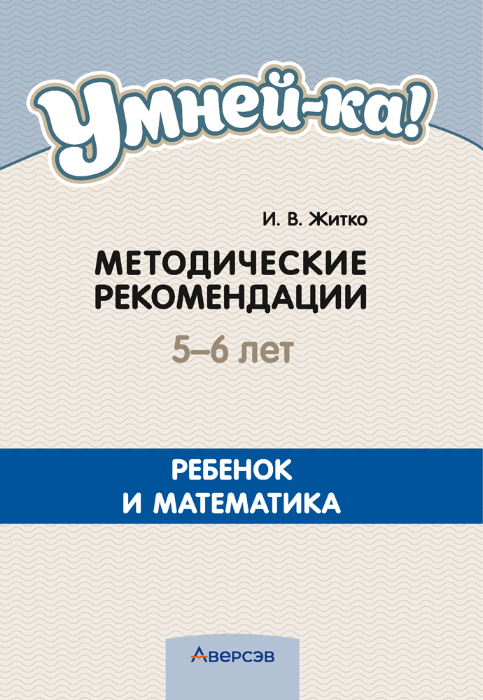 Умней-ка. 5—6 лет. Методические рекомендации. Ребенок и математика